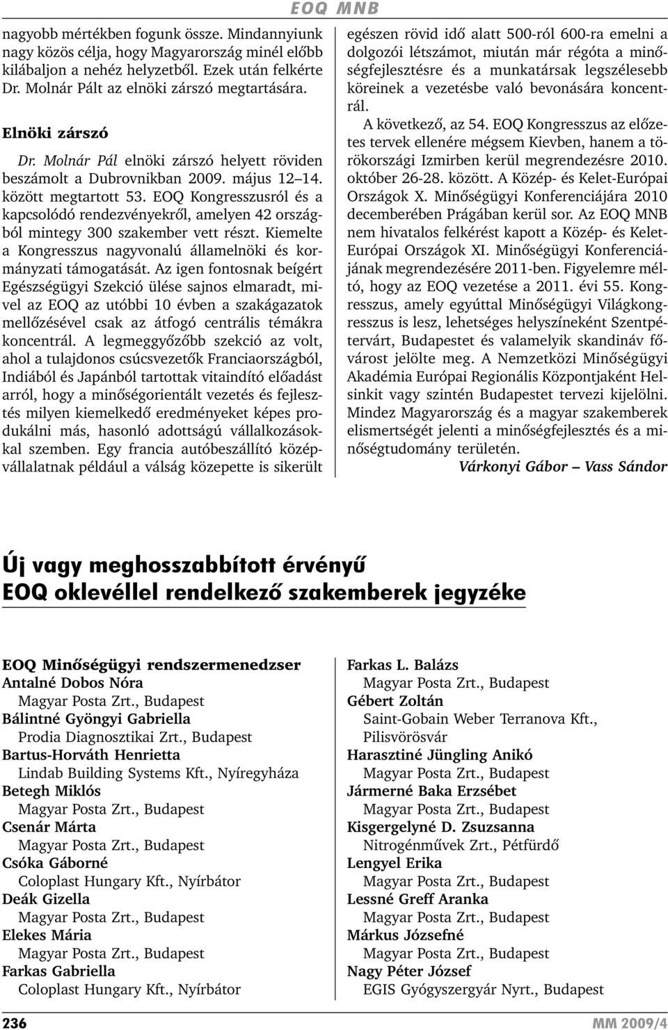 EOQ Kongresszusról és a kapcsolódó rendezvényekrõl, amelyen 42 országból mintegy 300 szakember vett részt. Kiemelte a Kongresszus nagyvonalú államelnöki és kormányzati támogatását.