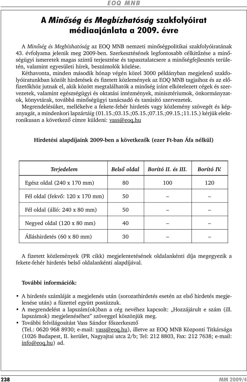 Kéthavonta, minden második hónap végén közel 3000 példányban megjelenõ szakfolyóiratunkban közölt hirdetések és fizetett közlemények az tagjaihoz és az elõfizetõkhöz jutnak el, akik között