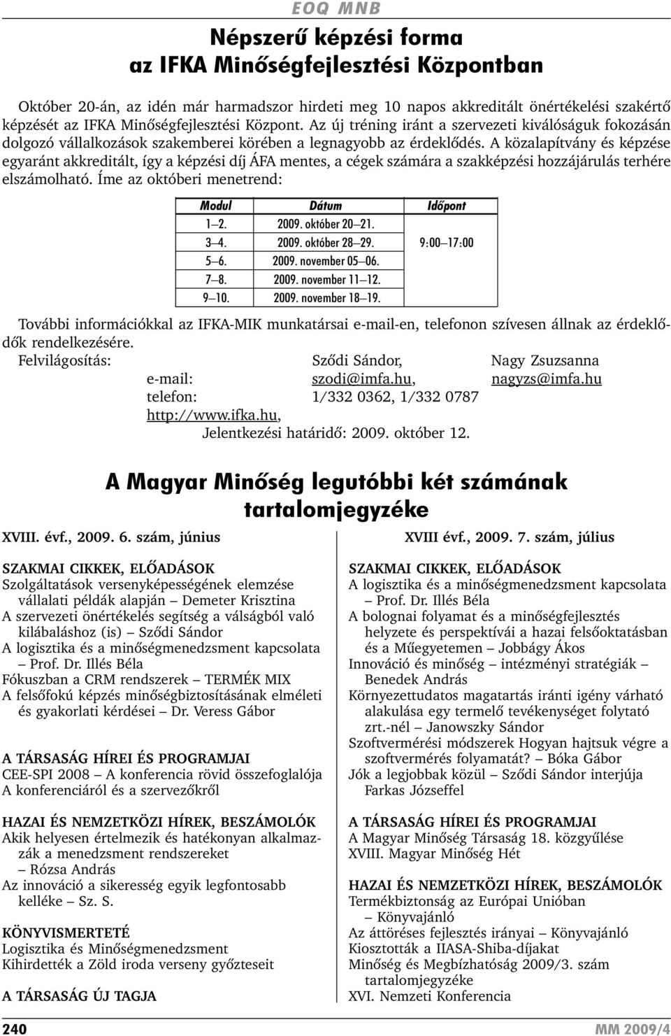 A közalapítvány és képzése egyaránt akkreditált, így a képzési díj ÁFA mentes, a cégek számára a szakképzési hozzájárulás terhére elszámolható. Íme az októberi menetrend: Modul Dátum Idõpont 1 2.