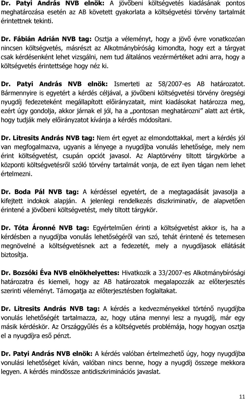 általános vezérmértéket adni arra, hogy a költségvetés érintettsége hogy néz ki. Dr. Patyi András NVB elnök: Ismerteti az 58/2007-es AB határozatot.