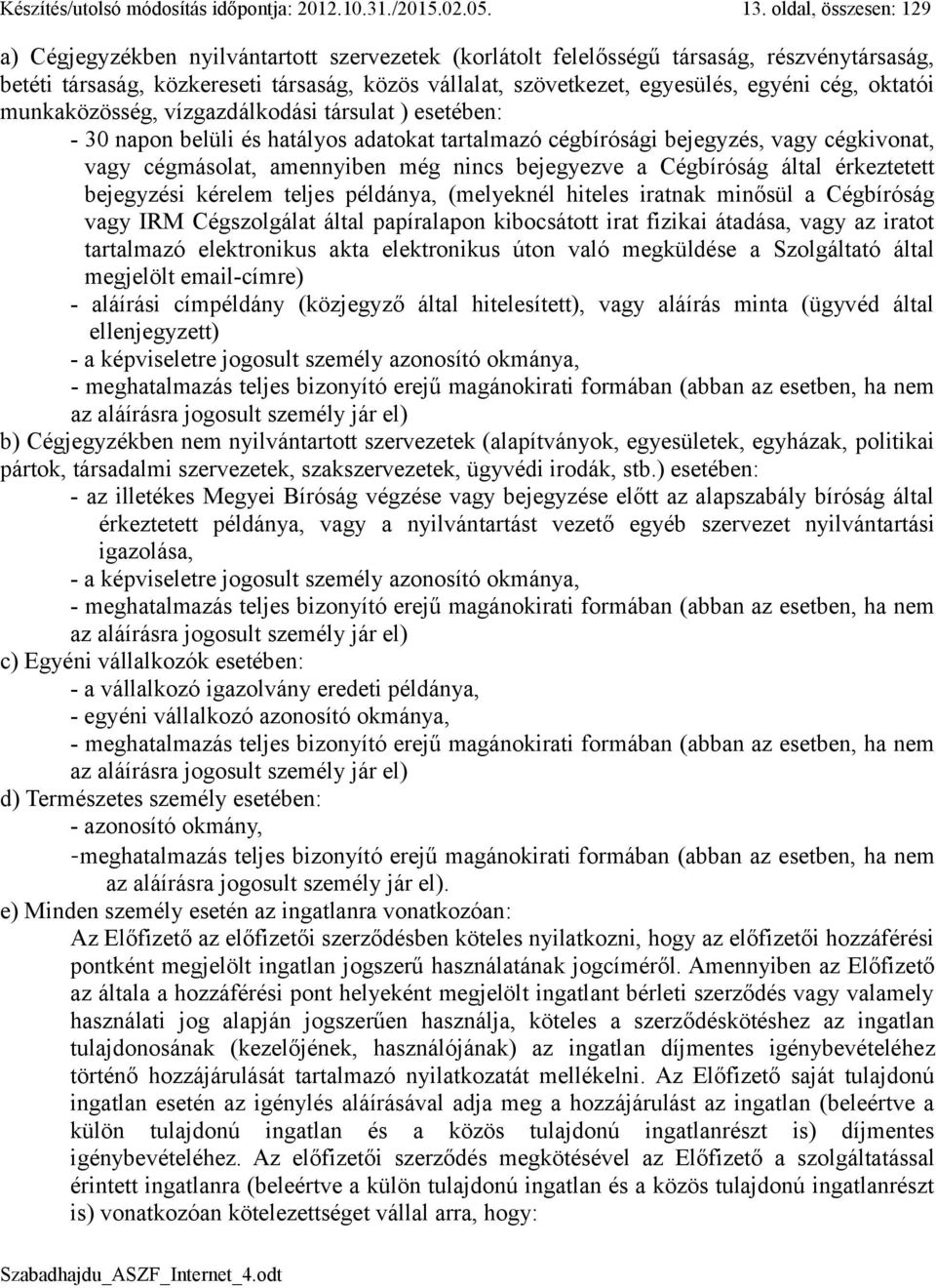 egyéni cég, oktatói munkaközösség, vízgazdálkodási társulat ) esetében: - 30 napon belüli és hatályos adatokat tartalmazó cégbírósági bejegyzés, vagy cégkivonat, vagy cégmásolat, amennyiben még nincs