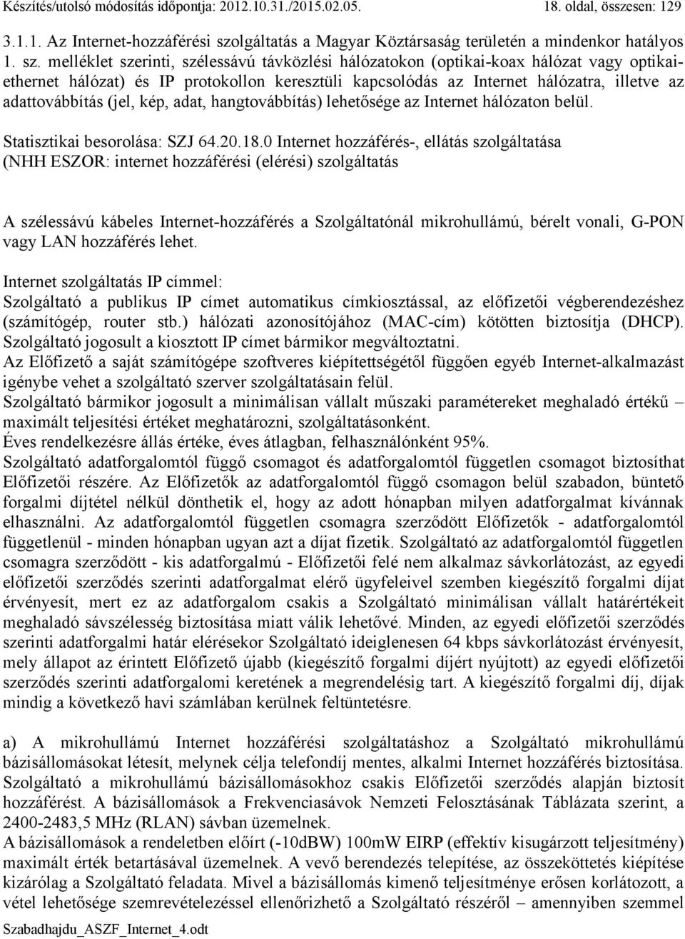 melléklet szerinti, szélessávú távközlési hálózatokon (optikai-koax hálózat vagy optikaiethernet hálózat) és IP protokollon keresztüli kapcsolódás az Internet hálózatra, illetve az adattovábbítás