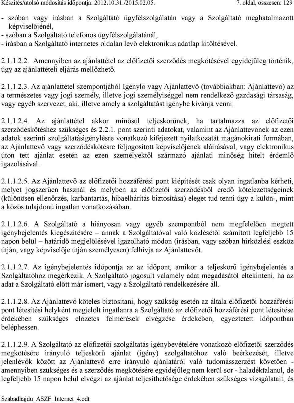 Szolgáltató internetes oldalán levő elektronikus adatlap kitöltésével. 2.1.1.2.2. Amennyiben az ajánlattétel az előfizetői szerződés megkötésével egyidejűleg történik, úgy az ajánlattételi eljárás mellőzhető.