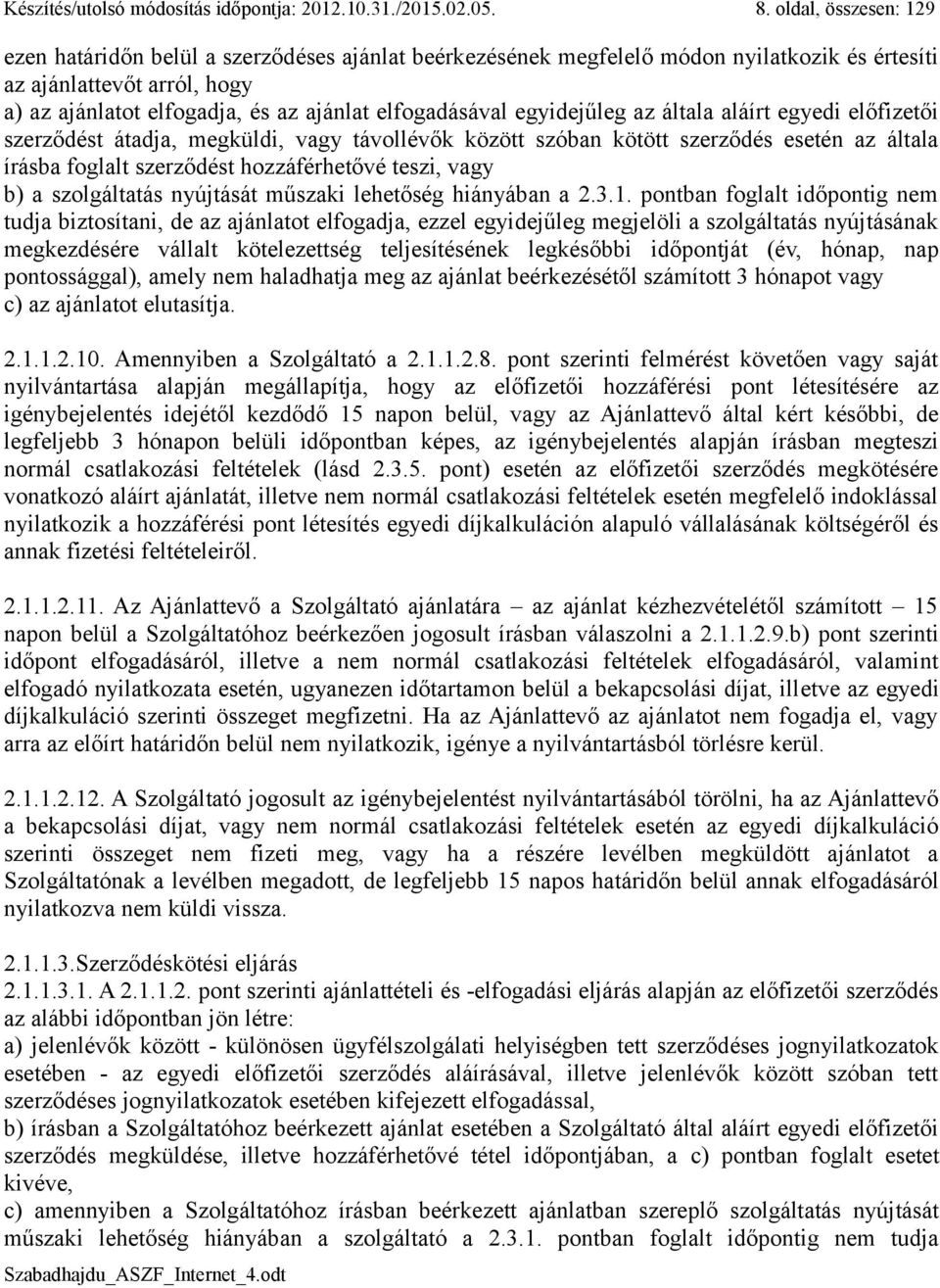 elfogadásával egyidejűleg az általa aláírt egyedi előfizetői szerződést átadja, megküldi, vagy távollévők között szóban kötött szerződés esetén az általa írásba foglalt szerződést hozzáférhetővé