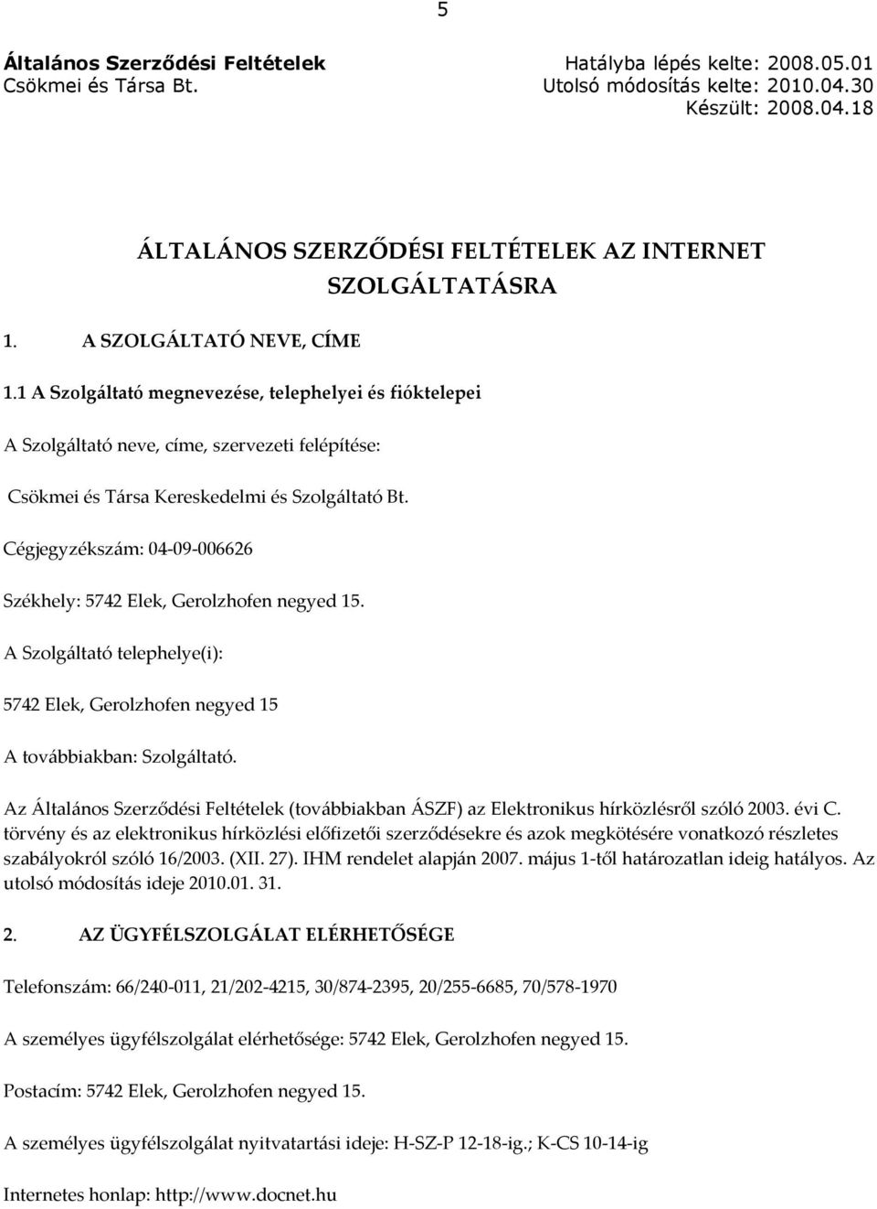 Cégjegyzékszám: 04-09-006626 Székhely: 5742 Elek, Gerolzhofen negyed 15. A Szolgáltató telephelye(i): 5742 Elek, Gerolzhofen negyed 15 A továbbiakban: Szolgáltató.