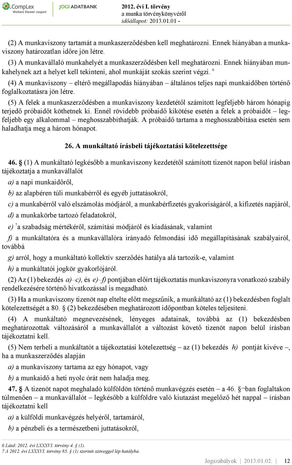 6 (4) A munkaviszony eltérő megállapodás hiányában általános teljes napi munkaidőben történő foglalkoztatásra jön létre.