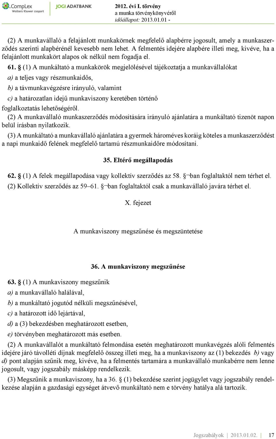 (1) A munkáltató a munkakörök megjelölésével tájékoztatja a munkavállalókat a) a teljes vagy részmunkaidős, b) a távmunkavégzésre irányuló, valamint c) a határozatlan idejű munkaviszony keretében