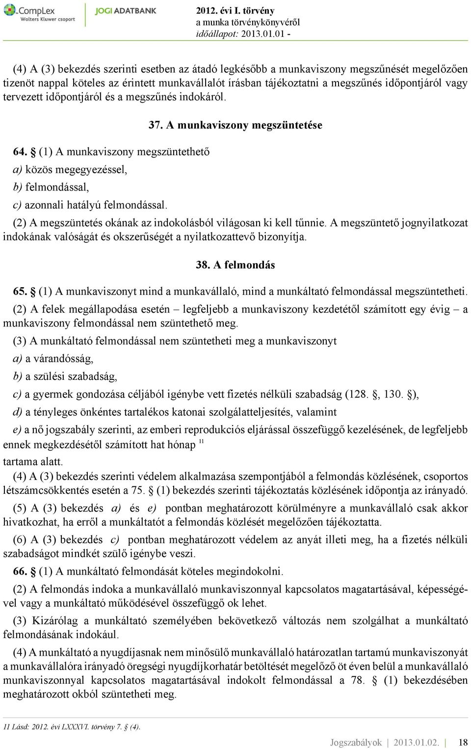 A munkaviszony megszüntetése (2) A megszüntetés okának az indokolásból világosan ki kell tűnnie. A megszüntető jognyilatkozat indokának valóságát és okszerűségét a nyilatkozattevő bizonyítja. 38.