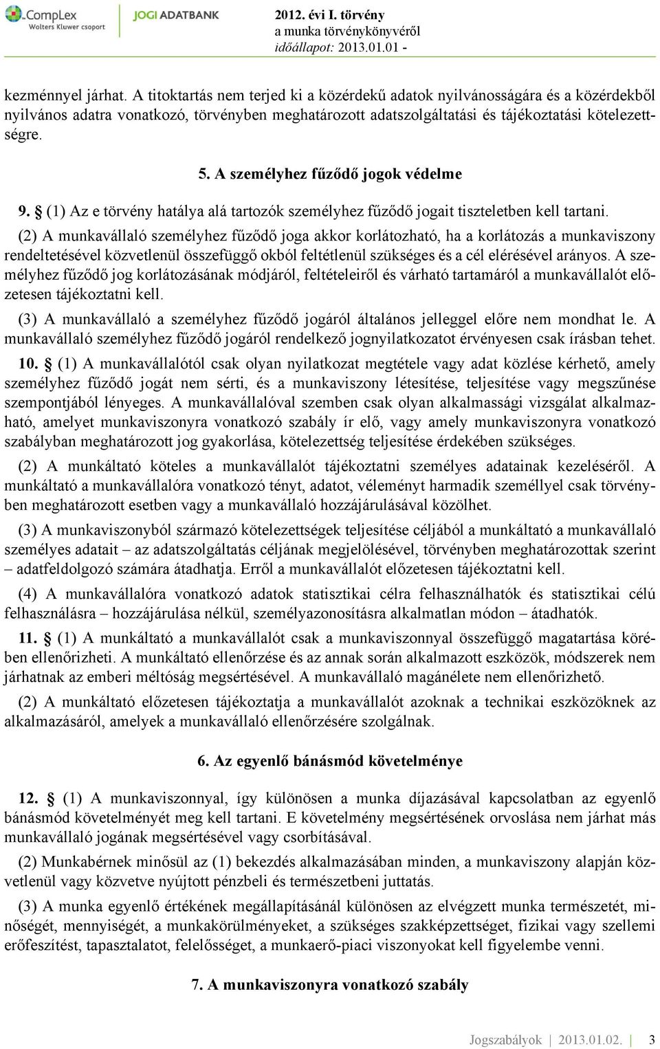 A személyhez fűződő jogok védelme 9. (1) Az e törvény hatálya alá tartozók személyhez fűződő jogait tiszteletben kell tartani.