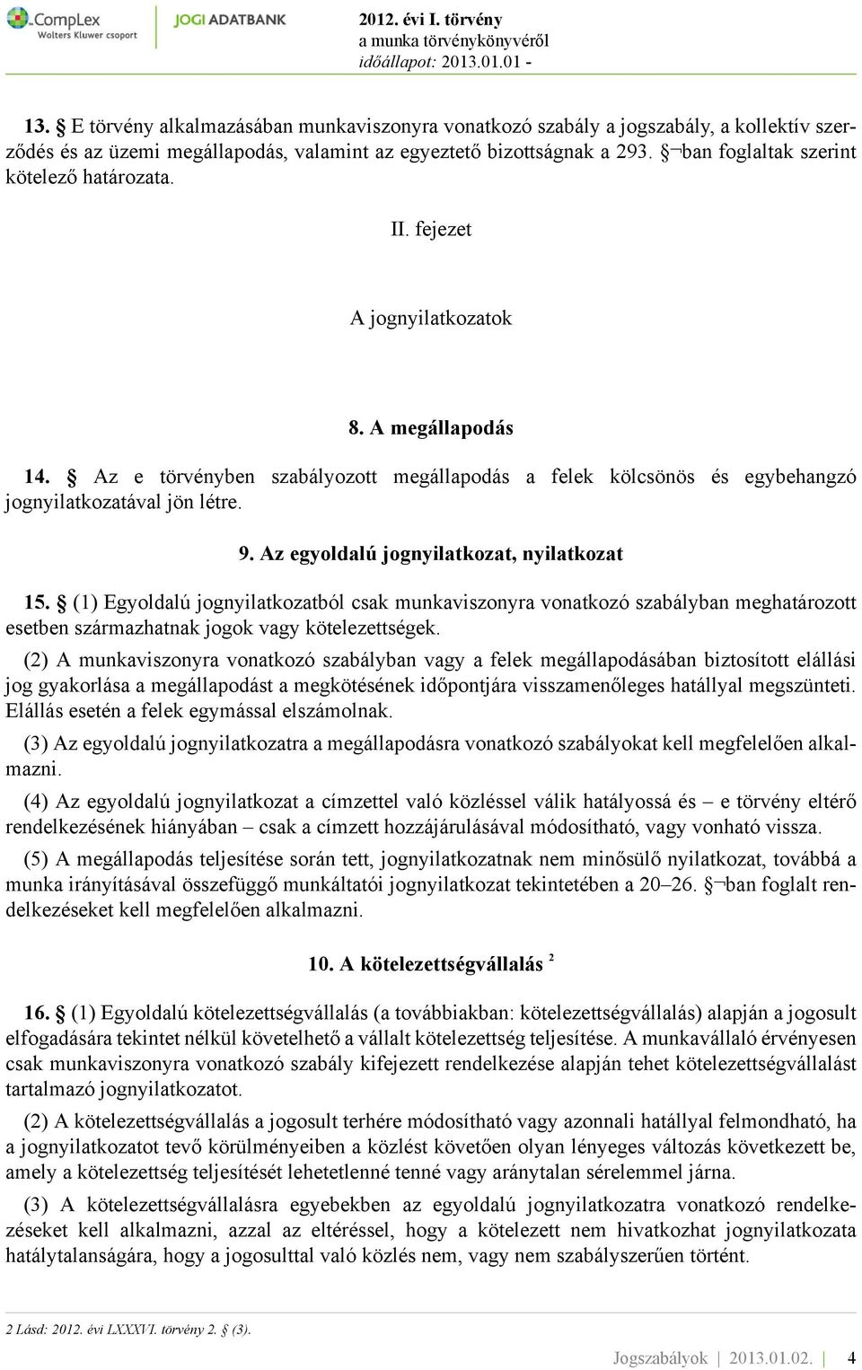 9. Az egyoldalú jognyilatkozat, nyilatkozat 15. (1) Egyoldalú jognyilatkozatból csak munkaviszonyra vonatkozó szabályban meghatározott esetben származhatnak jogok vagy kötelezettségek.
