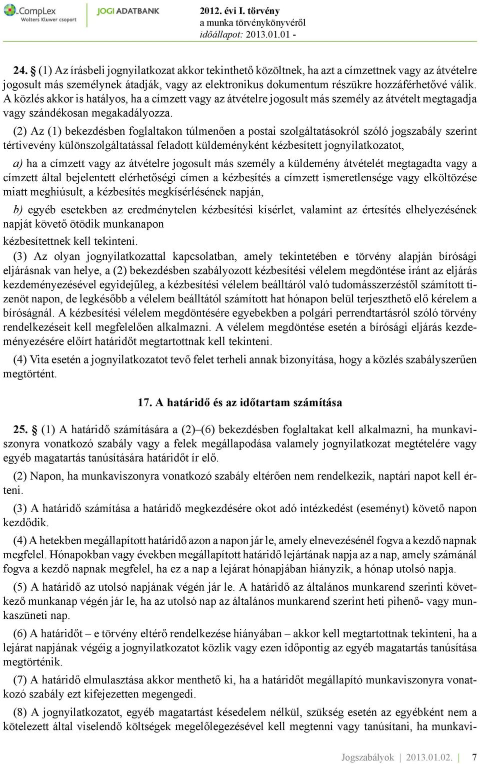 (2) Az (1) bekezdésben foglaltakon túlmenően a postai szolgáltatásokról szóló jogszabály szerint tértivevény különszolgáltatással feladott küldeményként kézbesített jognyilatkozatot, a) ha a címzett