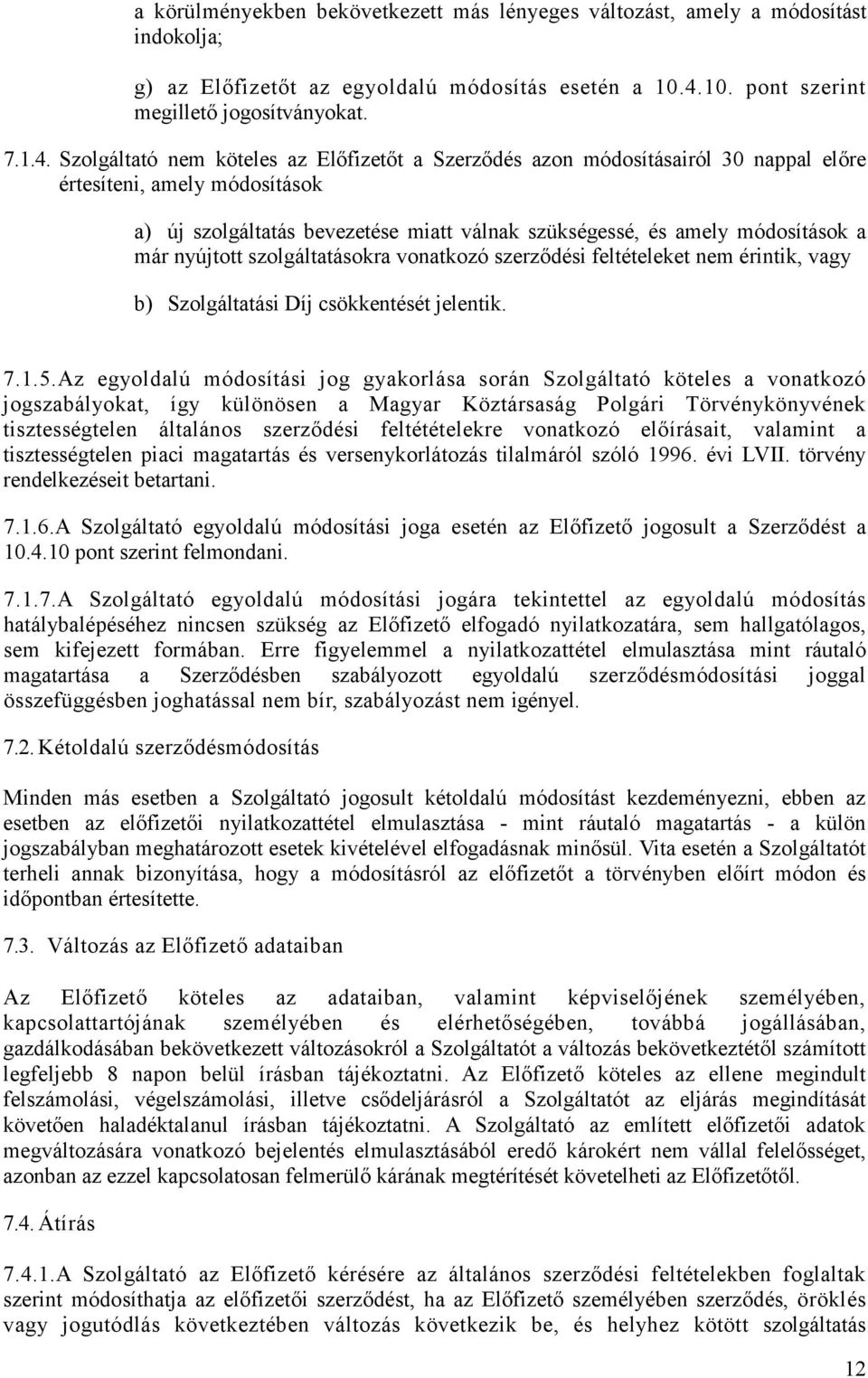 Szolgáltató nem köteles az Elıfizetıt a Szerzıdés azon módosításairól 30 nappal elıre értesíteni, amely módosítások a) új szolgáltatás bevezetése miatt válnak szükségessé, és amely módosítások a már