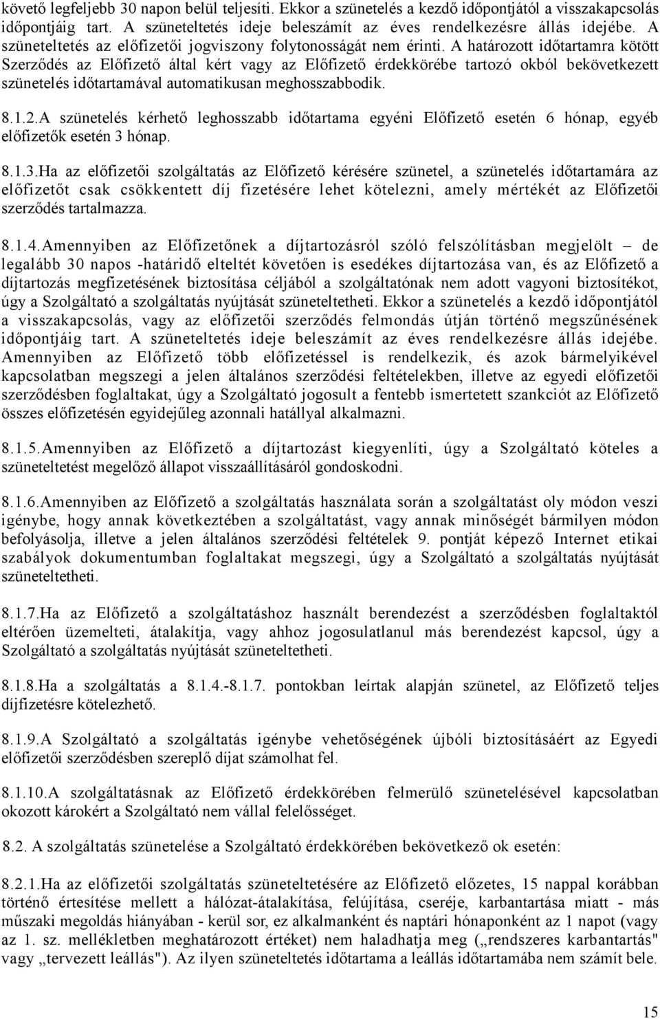 A határozott idıtartamra kötött Szerzıdés az Elıfizetı által kért vagy az Elıfizetı érdekkörébe tartozó okból bekövetkezett szünetelés idıtartamával automatikusan meghosszabbodik. 8.1.2.