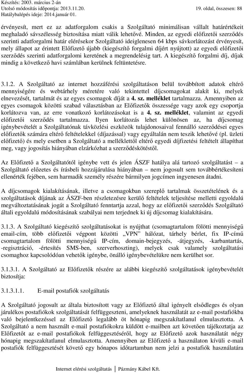 Minden, az egyedi előfizetői szerződés szerinti adatforgalmi határ elérésekor Szolgáltató ideiglenesen 64 kbps sávkorlátozást érvényesít, mely állapot az érintett Előfizető újabb (kiegészítő forgalmi