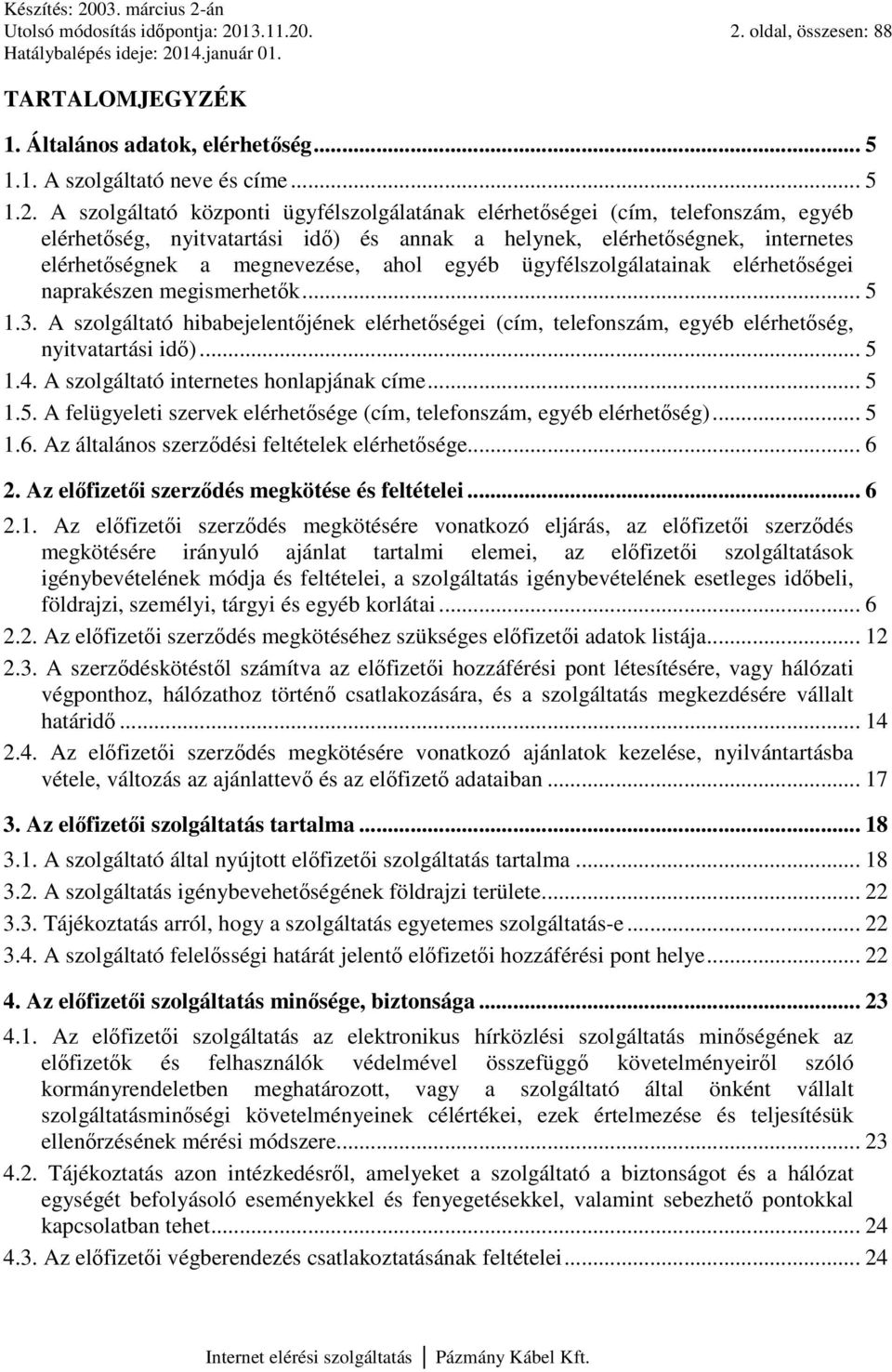 . 2. oldal, összesen: 88 TARTALOMJEGYZÉK 1. Általános adatok, elérhetőség... 5 1.1. A szolgáltató neve és címe... 5 1.2. A szolgáltató központi ügyfélszolgálatának elérhetőségei (cím, telefonszám,