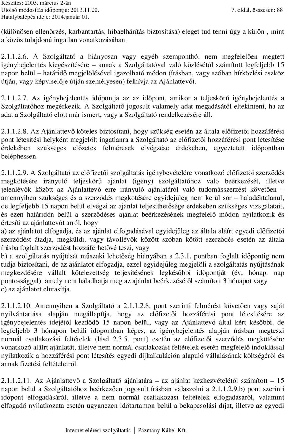 A Szolgáltató a hiányosan vagy egyéb szempontból nem megfelelően megtett igénybejelentés kiegészítésére annak a Szolgáltatóval való közlésétől számított legfeljebb 15 napon belül határidő