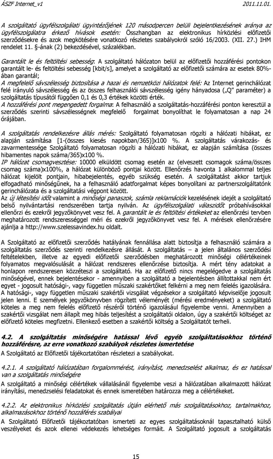 Garantált le és feltöltési sebesség: A szolgáltató hálózaton belül az elıfizetıi hozzáférési pontokon garantált le- és feltöltési sebesség [kbit/s], amelyet a szolgáltató az elıfizetıi számára az