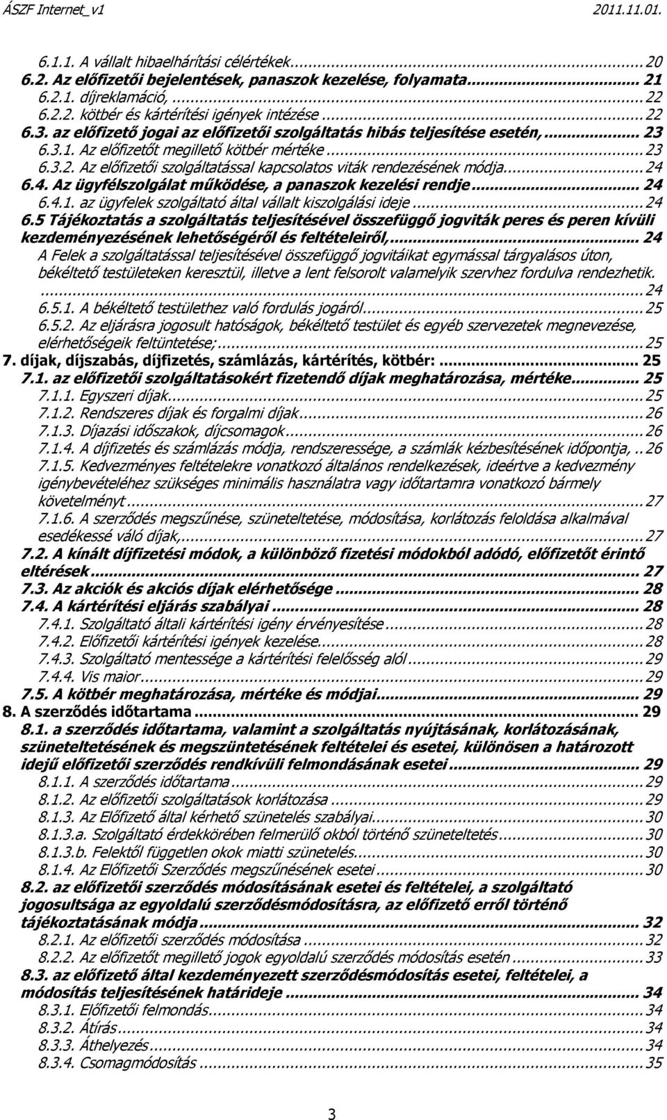 ..24 6.4. Az ügyfélszolgálat mőködése, a panaszok kezelési rendje... 24 6.4.1. az ügyfelek szolgáltató által vállalt kiszolgálási ideje...24 6.5 Tájékoztatás a szolgáltatás teljesítésével összefüggı jogviták peres és peren kívüli kezdeményezésének lehetıségérıl és feltételeirıl,.