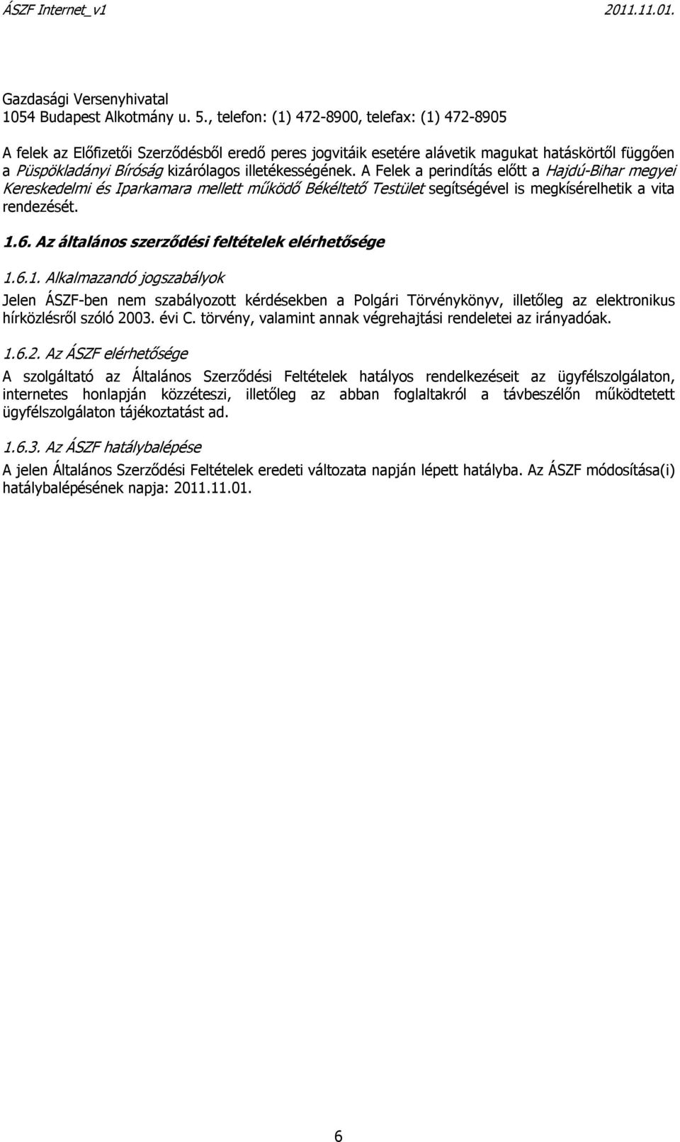 illetékességének. A Felek a perindítás elıtt a Hajdú-Bihar megyei Kereskedelmi és Iparkamara mellett mőködı Békéltetı Testület segítségével is megkísérelhetik a vita rendezését. 1.6.