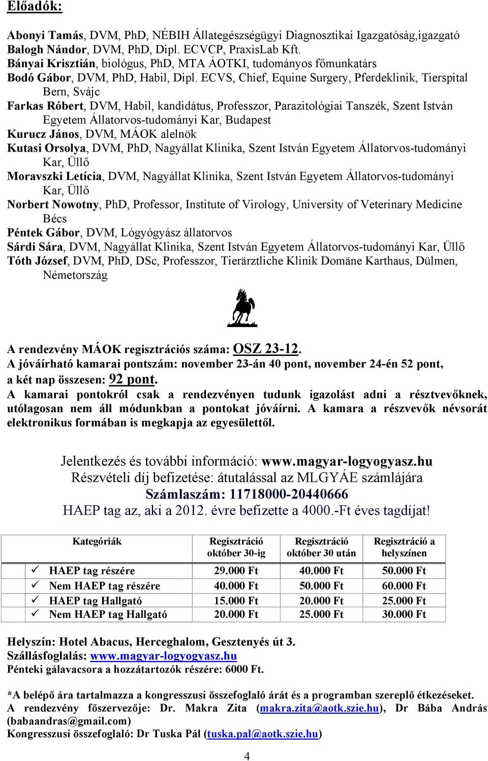 ECVS, Chief, Equine Surgery, Pferdeklinik, Tierspital Bern, Svájc Farkas Róbert, DVM, Habil, kandidátus, Professzor, Parazitológiai Tanszék, Szent István Egyetem Állatorvos-tudományi Kar, Budapest