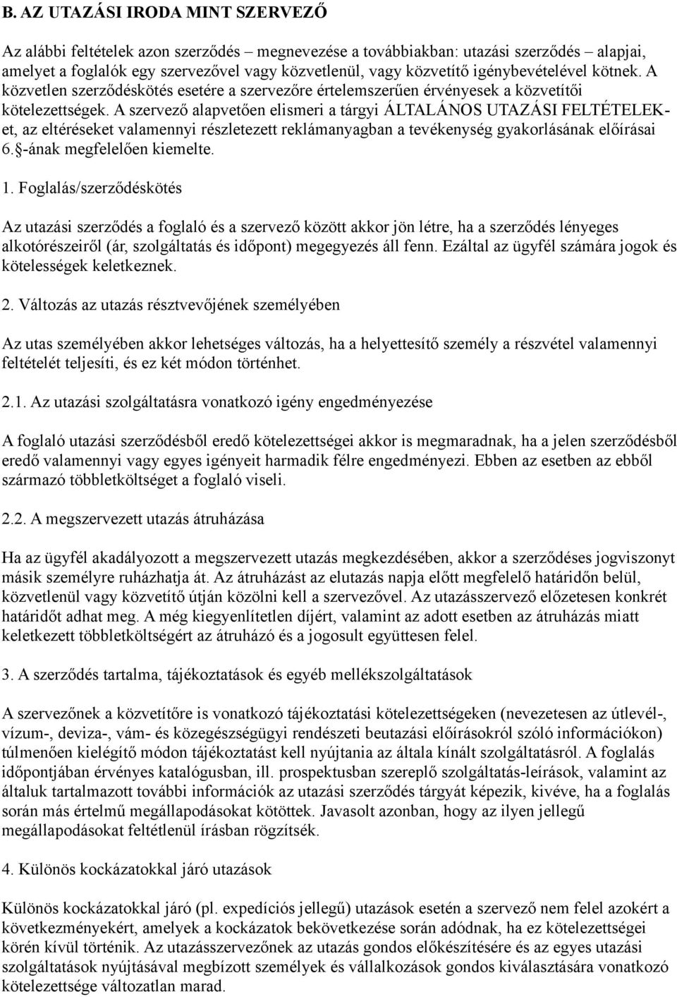 A szervező alapvetően elismeri a tárgyi ÁLTALÁNOS UTAZÁSI FELTÉTELEKet, az eltéréseket valamennyi részletezett reklámanyagban a tevékenység gyakorlásának előírásai 6. -ának megfelelően kiemelte. 1.