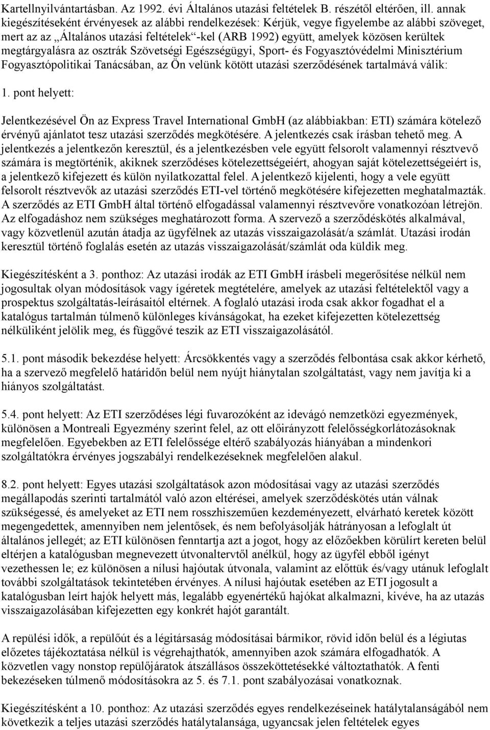 megtárgyalásra az osztrák Szövetségi Egészségügyi, Sport- és Fogyasztóvédelmi Minisztérium Fogyasztópolitikai Tanácsában, az Ön velünk kötött utazási szerződésének tartalmává válik: 1.