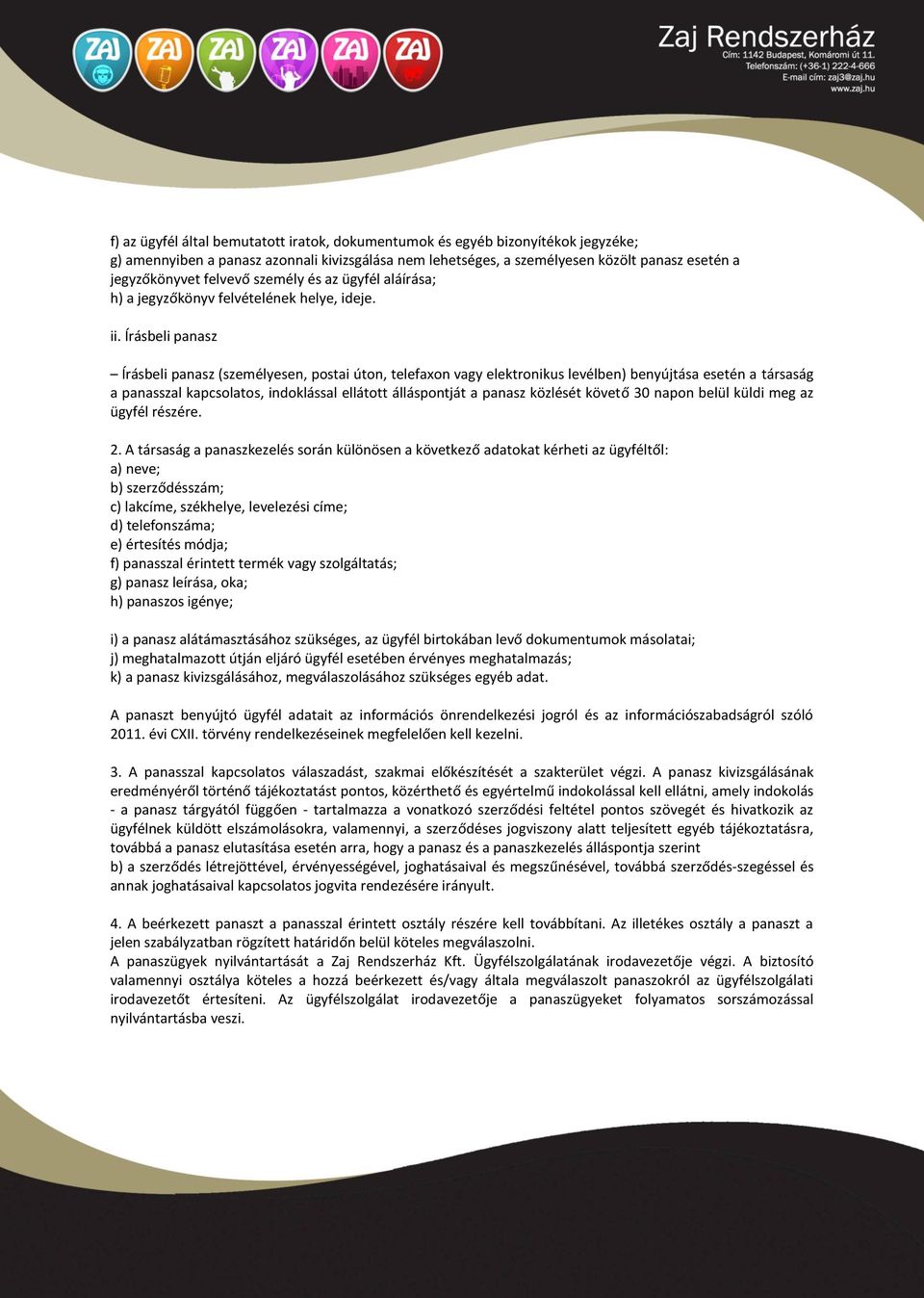 Írásbeli panasz Írásbeli panasz (személyesen, postai úton, telefaxon vagy elektronikus levélben) benyújtása esetén a társaság a panasszal kapcsolatos, indoklással ellátott álláspontját a panasz