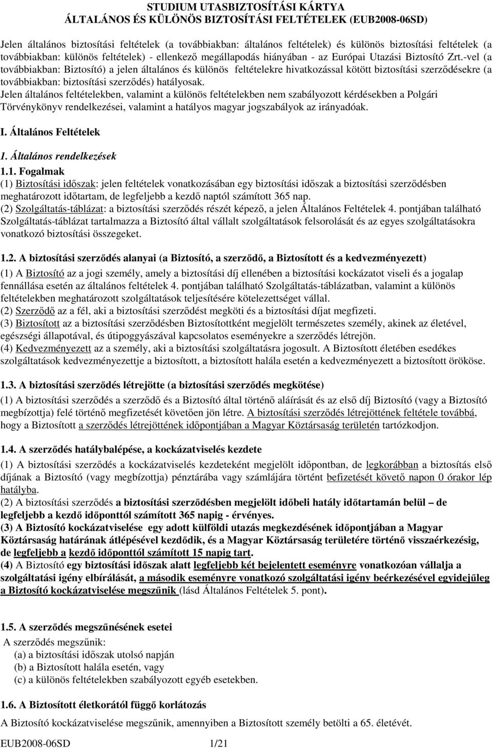 -vel (a továbbiakban: Biztosító) a jelen általános és különös feltételekre hivatkozással kötött biztosítási szerzıdésekre (a továbbiakban: biztosítási szerzıdés) hatályosak.