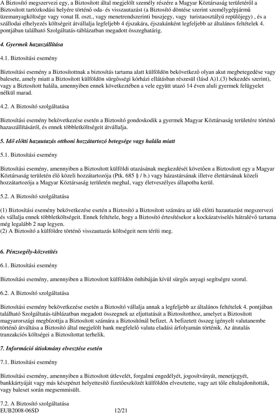 , vagy menetrendszerinti buszjegy, vagy turistaosztályú repülıjegy), és a szállodai elhelyezés költségeit átvállalja legfeljebb 4 éjszakára, éjszakánként legfeljebb az általános feltételek 4.