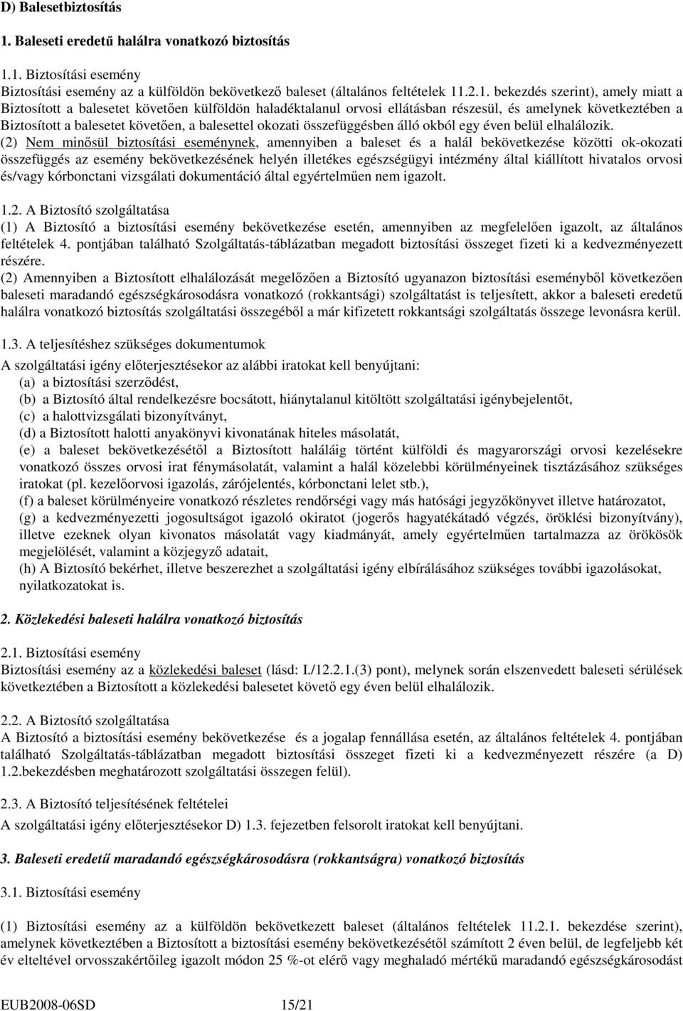 1. Biztosítási esemény Biztosítási esemény az a külföldön bekövetkezı baleset (általános feltételek 11.2.1. bekezdés szerint), amely miatt a Biztosított a balesetet követıen külföldön haladéktalanul