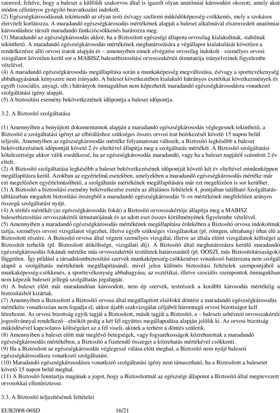 A maradandó egészségkárosodás mértékének alapját a baleset alkalmával elszenvedett anatómiai károsodáshoz társult maradandó funkciócsökkenés határozza meg.