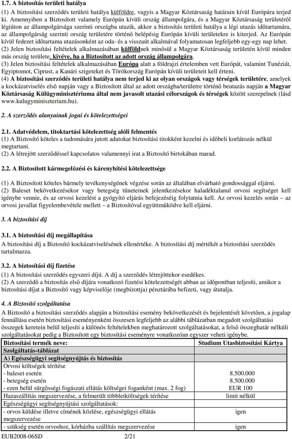 légi utazás idıtartamára, az állampolgárság szerinti ország területére történı belépésig Európán kívüli területekre is kiterjed.