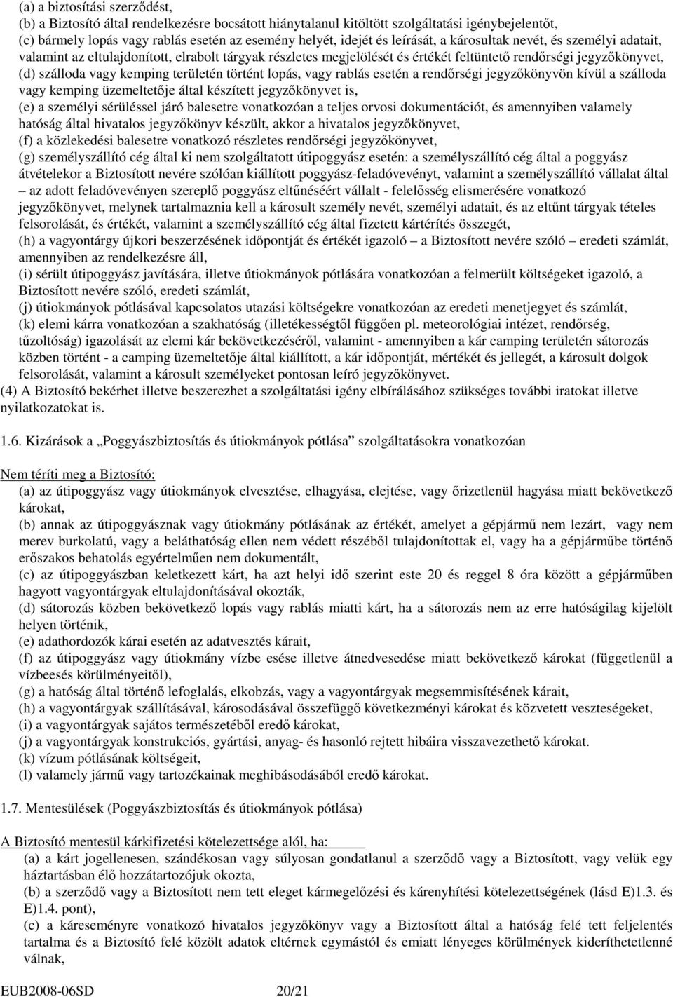 területén történt lopás, vagy rablás esetén a rendırségi jegyzıkönyvön kívül a szálloda vagy kemping üzemeltetıje által készített jegyzıkönyvet is, (e) a személyi sérüléssel járó balesetre