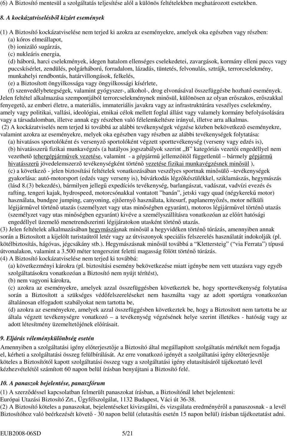 nukleáris energia, (d) háború, harci cselekmények, idegen hatalom ellenséges cselekedetei, zavargások, kormány elleni puccs vagy puccskísérlet, zendülés, polgárháború, forradalom, lázadás, tüntetés,