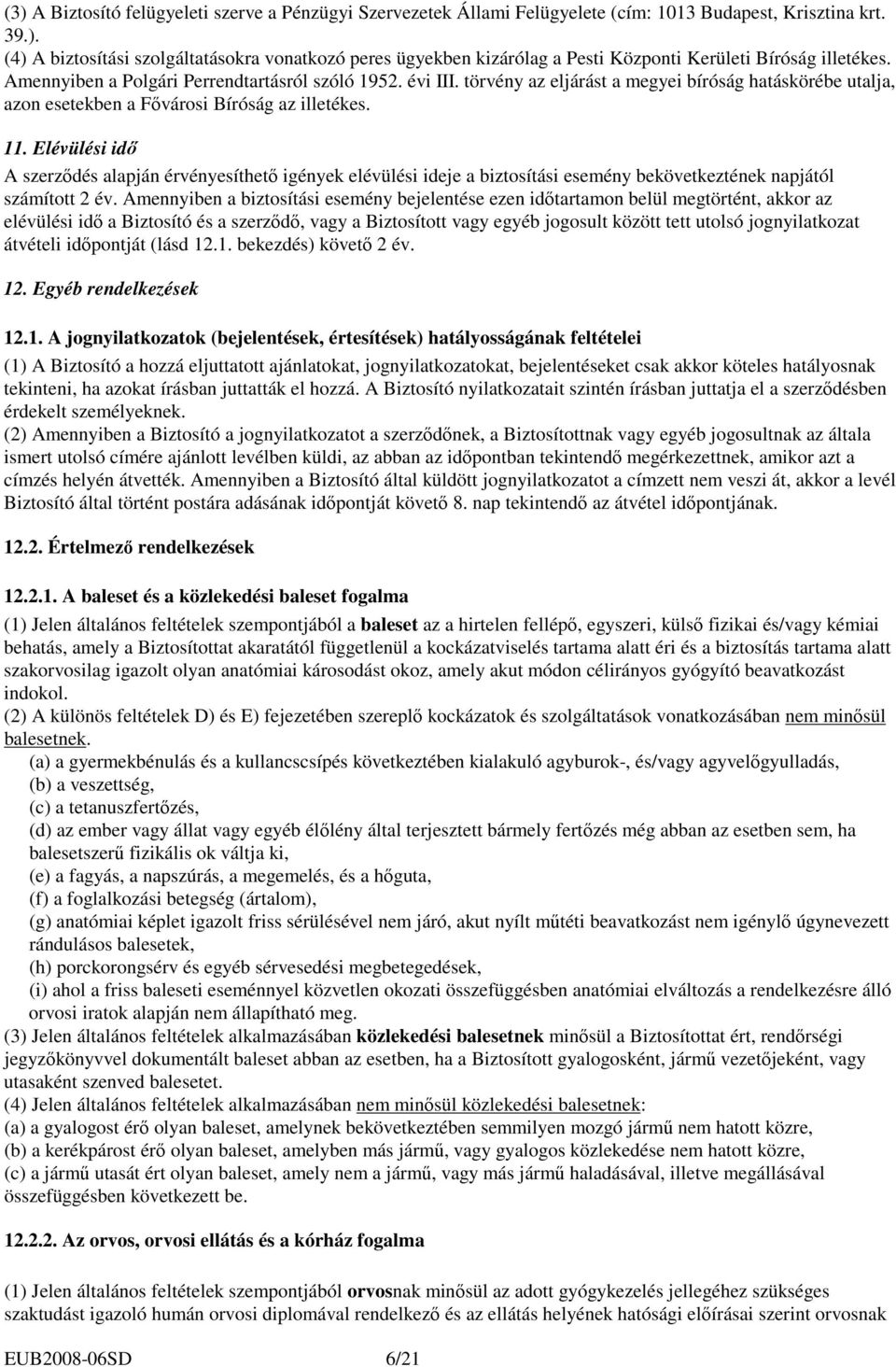 Elévülési idı A szerzıdés alapján érvényesíthetı igények elévülési ideje a biztosítási esemény bekövetkeztének napjától számított 2 év.