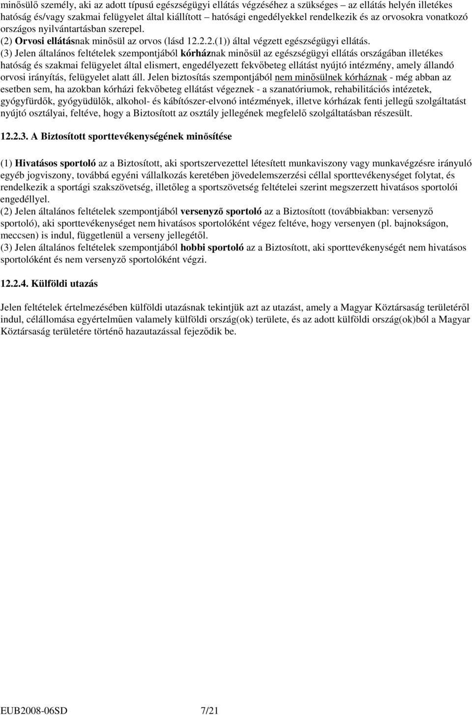 (3) Jelen általános feltételek szempontjából kórháznak minısül az egészségügyi ellátás országában illetékes hatóság és szakmai felügyelet által elismert, engedélyezett fekvıbeteg ellátást nyújtó