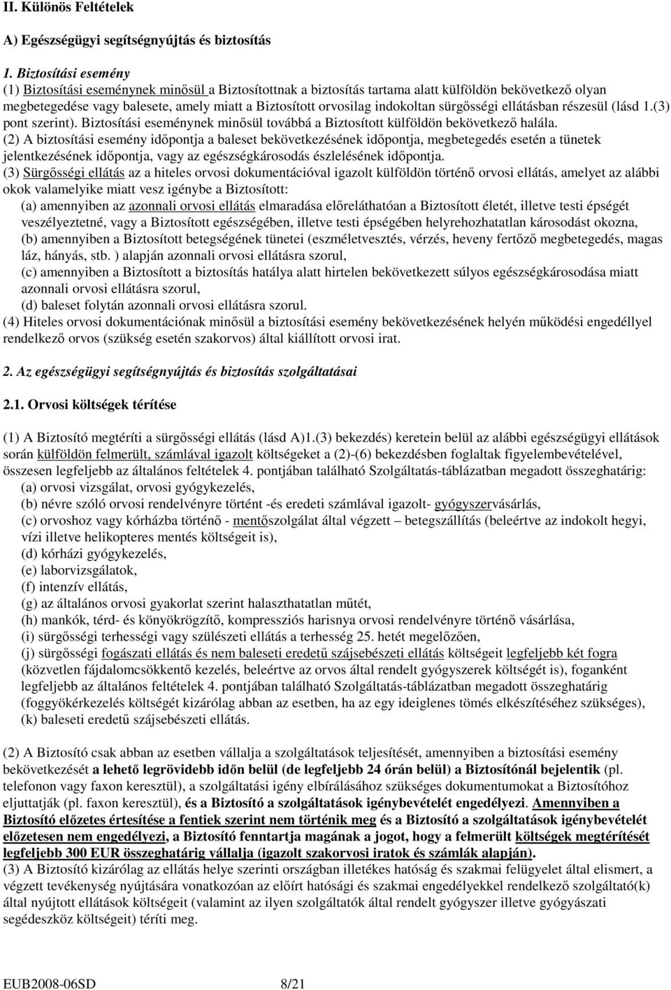 indokoltan sürgısségi ellátásban részesül (lásd 1.(3) pont szerint). Biztosítási eseménynek minısül továbbá a Biztosított külföldön bekövetkezı halála.