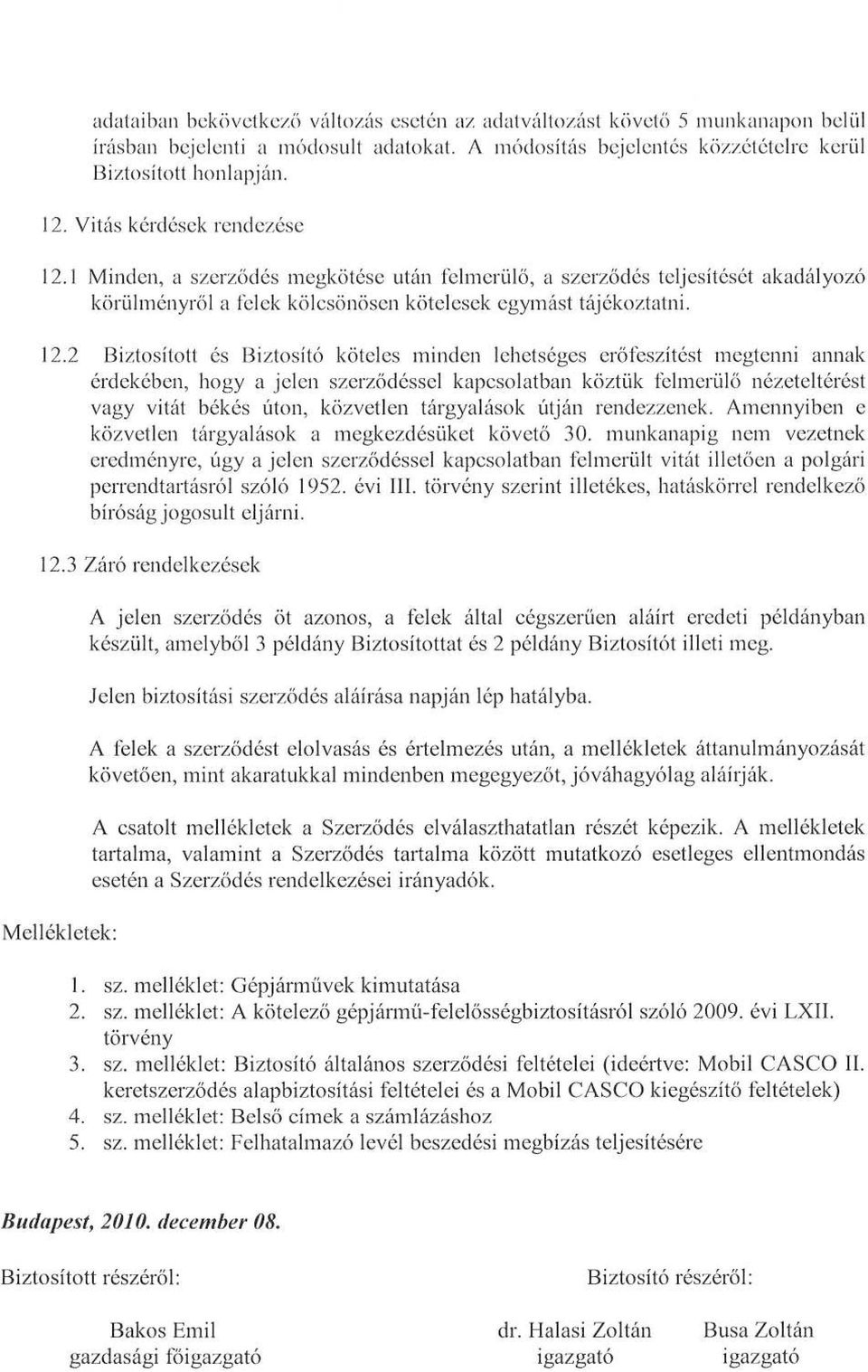 1 Minden, a szerződés megkötése után felmerülő, a szerződés teljesítését akadályozó körülményről a felek kölcsönösen kötelesek egymást tájékoztatni. 12.