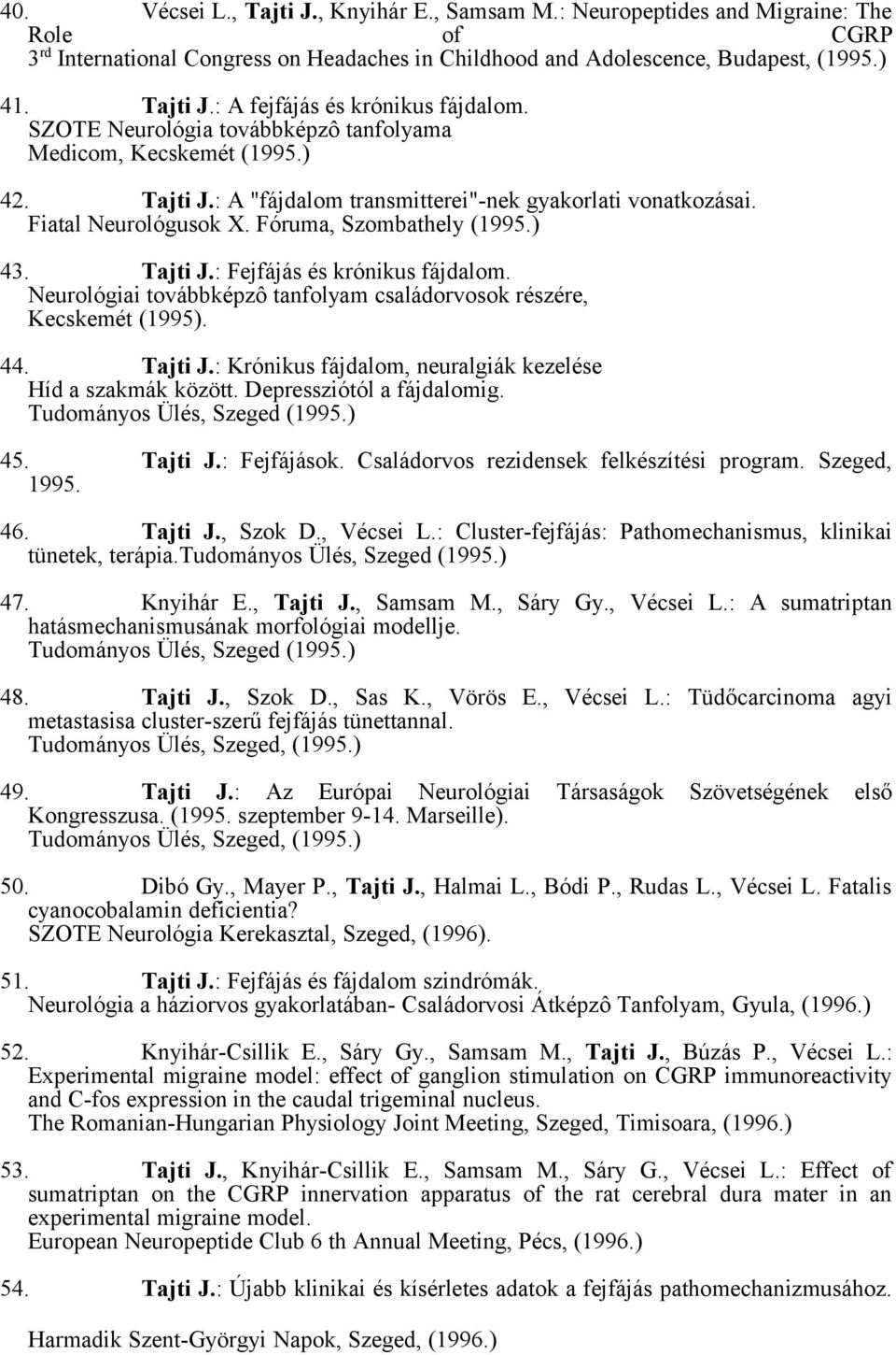 Neurológiai továbbképzô tanfolyam családorvosok részére, Kecskemét (1995). 44. Tajti J.: Krónikus fájdalom, neuralgiák kezelése Híd a szakmák között. Depressziótól a fájdalomig.