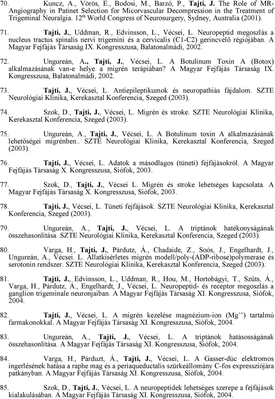 Neuropeptid megoszlás a nucleus tractus spinalis nervi trigemini és a cervicalis (C1-C2) gerincvelő régiójában. A Magyar Fejfájás Társaság IX. Kongresszusa, Balatonalmádi, 2002. 72. Ungureán, A.
