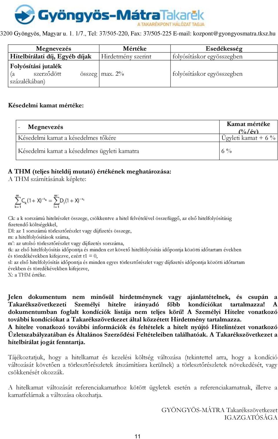 (teljes hiteldíj mutató) értékének meghatározása: A THM számításának képlete: Ck: a k sorszámú hitelrészlet összege, csökkentve a hitel felvételével összefüggő, az első hitelfolyósításig fizetendő