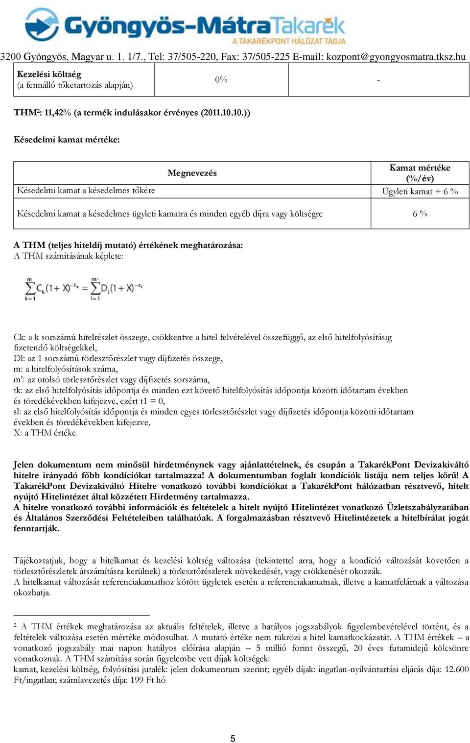 költségre 6 % A THM (teljes hiteldíj mutató) értékének meghatározása: A THM számításának képlete: Ck: a k sorszámú hitelrészlet összege, csökkentve a hitel felvételével összefüggő, az első