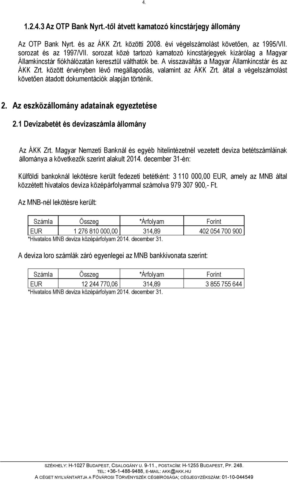 között érvényben lévő megállapodás, valamint az ÁKK Zrt. által a végelszámolást követően átadott dokumentációk alapján történik. 2. Az eszközállomány adatainak egyeztetése 2.