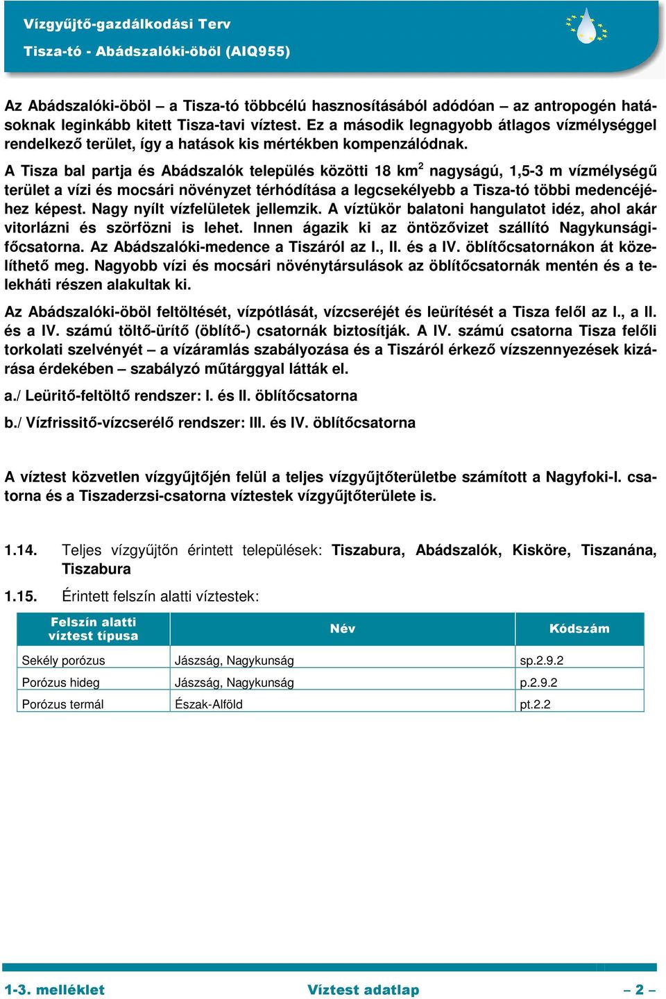 A Tisza bal partja és Abádszalók település közötti 18 km 2 nagyságú, 1,5-3 m vízmélységű terület a vízi és mocsári növényzet térhódítása a legcsekélyebb a Tisza-tó többi medencéjéhez képest.