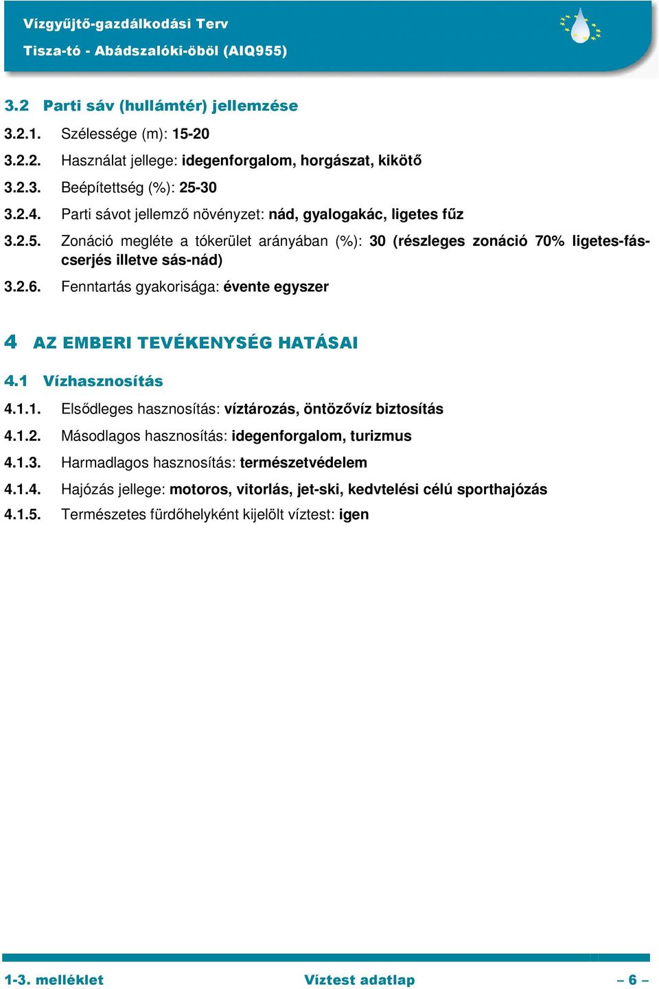 Fenntartás gyakorisága: évente egyszer 4 AZ EMBERI TEVÉKENYSÉG HATÁSAI 4.1 Vízhasznosítás 4.1.1. Elsődleges hasznosítás: víztározás, öntözővíz biztosítás 4.1.2.