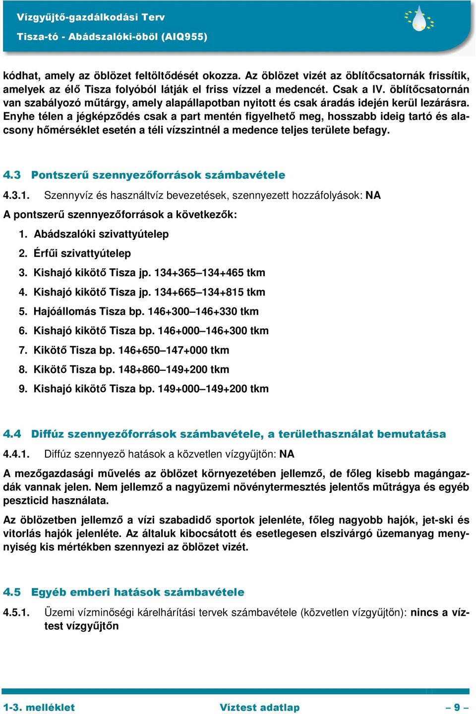 Enyhe télen a jégképződés csak a part mentén figyelhető meg, hosszabb ideig tartó és alacsony hőmérséklet esetén a téli vízszintnél a medence teljes területe befagy. 4.