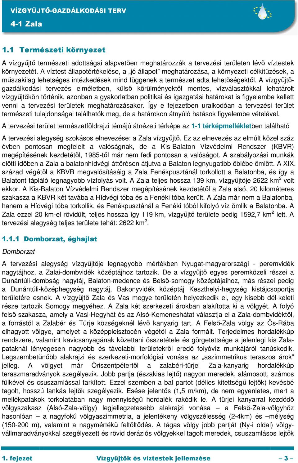 A vízgyőjtıgazdálkodási tervezés elméletben, külsı körülményektıl mentes, vízválasztókkal lehatárolt vízgyőjtıkön történik, azonban a gyakorlatban politikai és igazgatási határokat is figyelembe