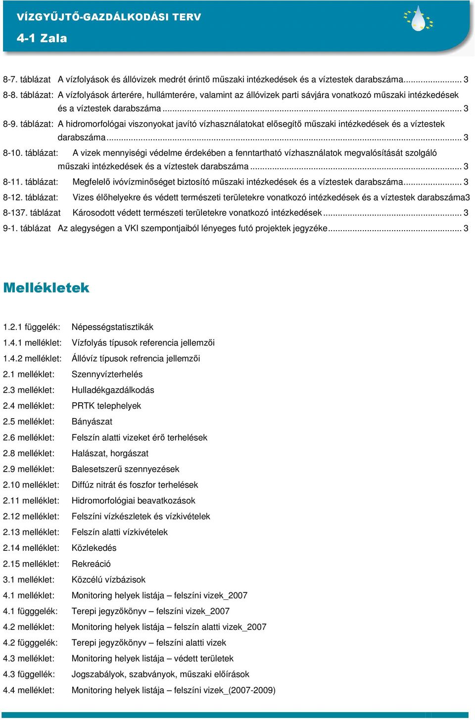 táblázat: A hidromorfológai viszonyokat javító vízhasználatokat elısegítı mőszaki intézkedések és a víztestek darabszáma... 3 8-10.