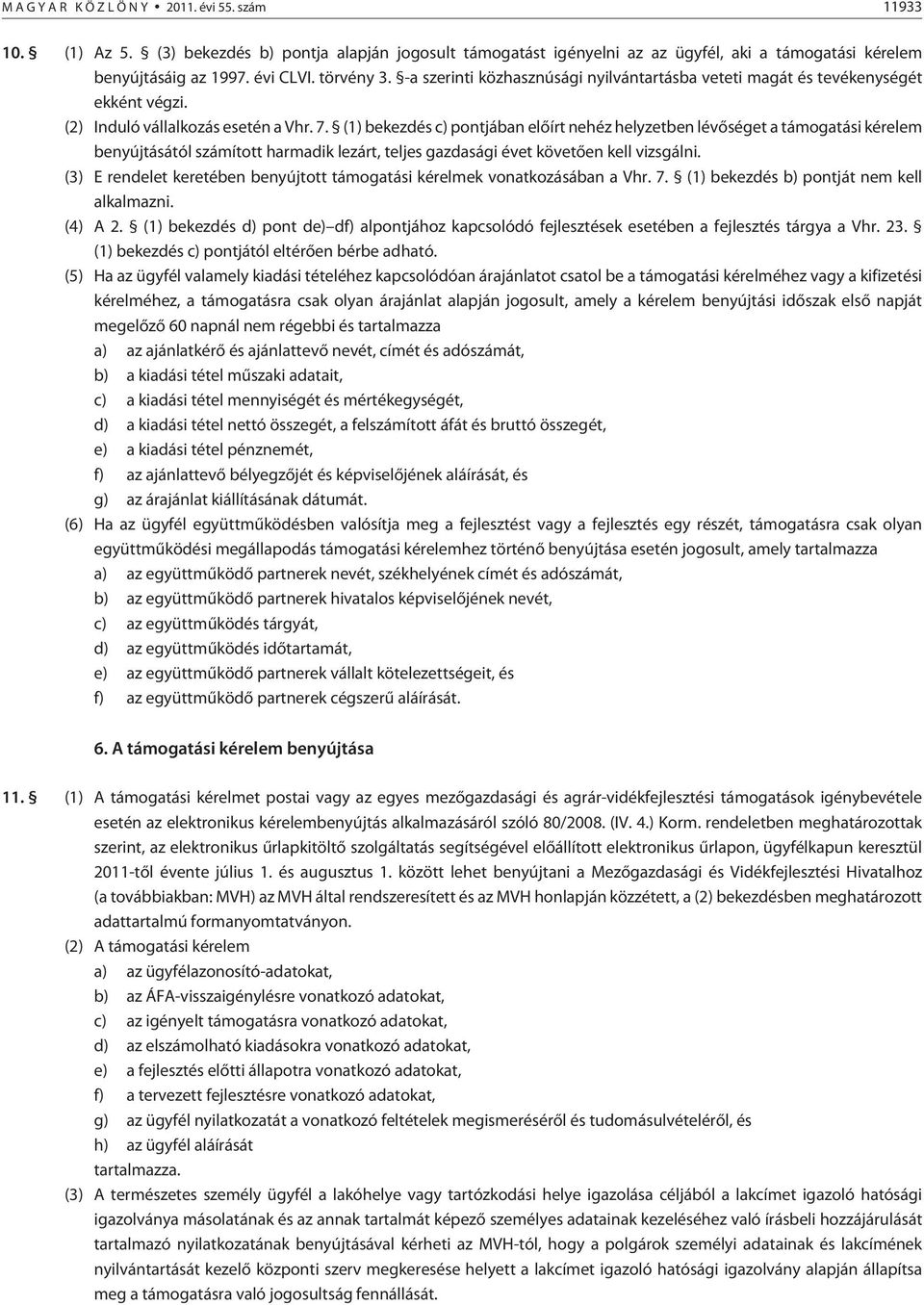 (1) bekezdés c) pontjában elõírt nehéz helyzetben lévõséget a támogatási kérelem benyújtásától számított harmadik lezárt, teljes gazdasági évet követõen kell vizsgálni.