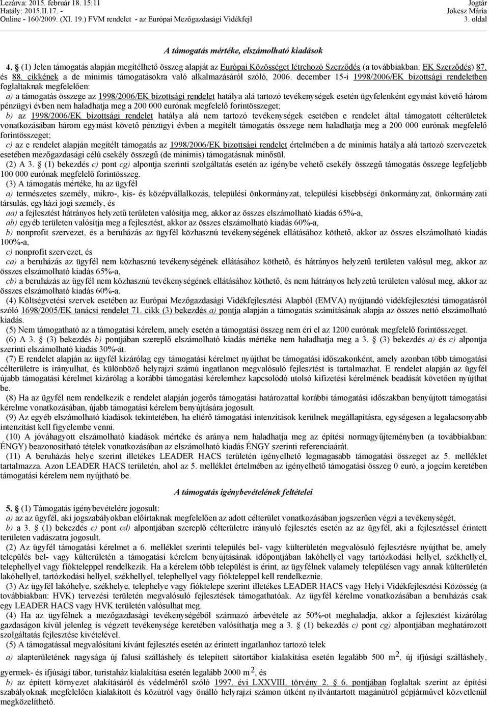 december 15-i 1998/2006/EK bizottsági rendeletben foglaltaknak megfelelően: a) a támogatás összege az 1998/2006/EK bizottsági rendelet hatálya alá tartozó tevékenységek esetén ügyfelenként egymást